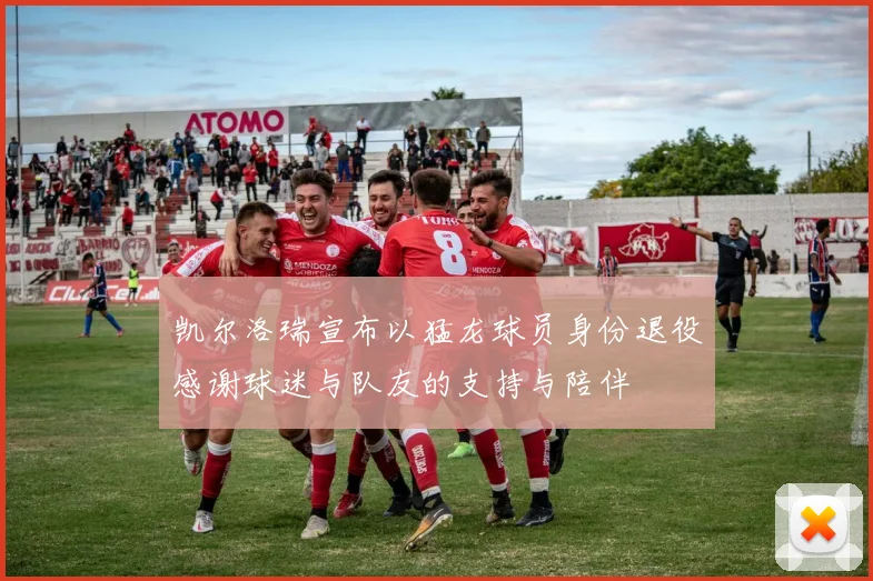 凯尔洛瑞宣布以猛龙球员身份退役感谢球迷与队友的支持与陪伴